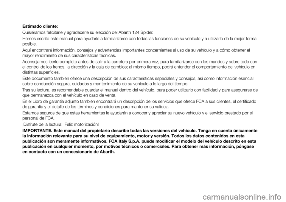Abarth 124 Spider 2018 Manual de Empleo y Cuidado (in Spanish) Estimado cliente:
Quisiéramos felicitarle y agradecerle su elección del Abarth 124 Spider.
Hemos escrito este manual para ayudarle a familiarizarse con todas las funciones de su vehículo y a utiliz Abarth 124 Spider 2018 Manual de Empleo y Cuidado (in Spanish) Estimado cliente:
Quisiéramos felicitarle y agradecerle su elección del Abarth 124 Spider.
Hemos escrito este manual para ayudarle a familiarizarse con todas las funciones de su vehículo y a utiliz