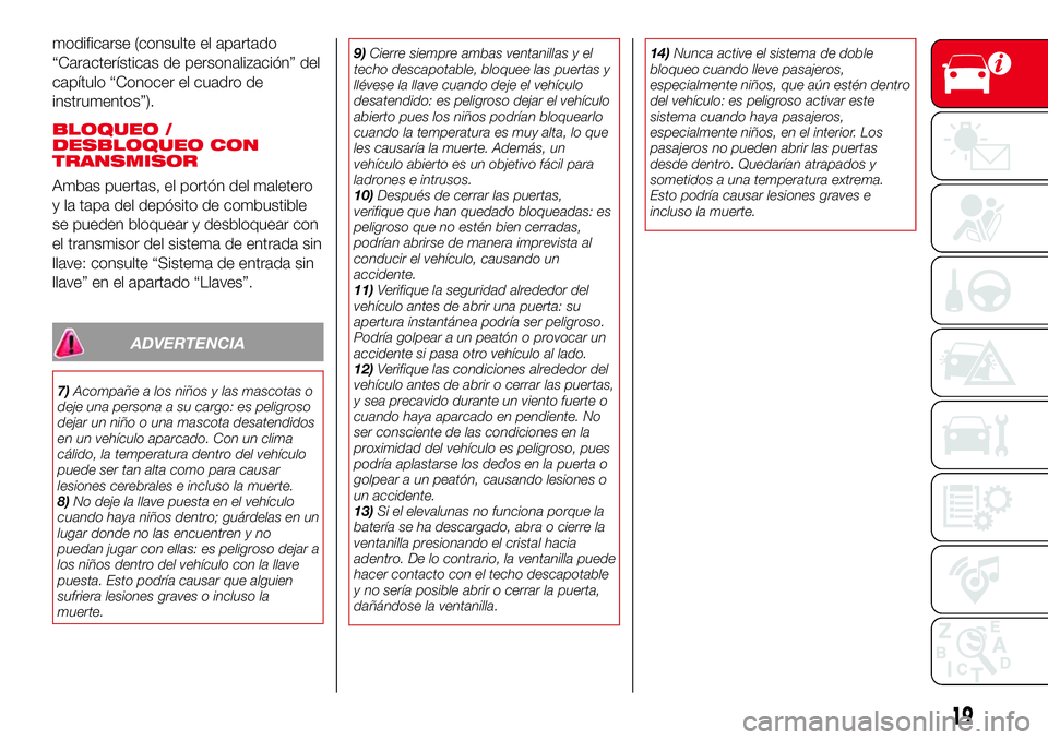 Abarth 124 Spider 2018 Manual de Empleo y Cuidado (in Spanish) modificarse (consulte el apartado
“Características de personalización” del
capítulo “Conocer el cuadro de
instrumentos”).
BLOQUEO /
DESBLOQUEO CON
TRANSMISOR
Ambas puertas, el portón del m Abarth 124 Spider 2018 Manual de Empleo y Cuidado (in Spanish) modificarse (consulte el apartado
“Características de personalización” del
capítulo “Conocer el cuadro de
instrumentos”).
BLOQUEO /
DESBLOQUEO CON
TRANSMISOR
Ambas puertas, el portón del m