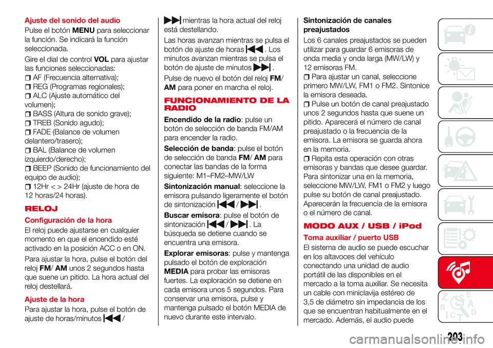 Abarth 124 Spider 2018  Manual de Empleo y Cuidado (in Spanish) Ajuste del sonido del audio
Pulse el botónMENUpara seleccionar
la función. Se indicará la función
seleccionada.
Gire el dial de controlVOLpara ajustar
las funciones seleccionadas:
AF (Frecuencia a