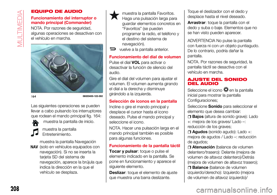 Abarth 124 Spider 2018  Manual de Empleo y Cuidado (in Spanish) EQUIPO DE AUDIO
Funcionamiento del interruptor o
mando principal (Commander)
NOTA. Por razones de seguridad,
algunas operaciones se desactivan con
el vehículo en marcha.
Las siguientes operaciones se
