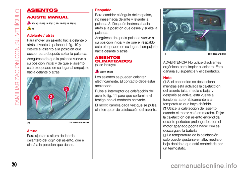 Abarth 124 Spider 2018 Manual de Empleo y Cuidado (in Spanish) ASIENTOS
AJUSTE MANUAL
15) 16) 17) 18) 19) 20) 21) 22) 24) 25) 26) 27) 28)
7)
Adelante / atrás
Para mover un asiento hacia delante o
atrás, levante la palanca 1 fig. 10 y
deslice el asiento a la pos Abarth 124 Spider 2018 Manual de Empleo y Cuidado (in Spanish) ASIENTOS
AJUSTE MANUAL
15) 16) 17) 18) 19) 20) 21) 22) 24) 25) 26) 27) 28)
7)
Adelante / atrás
Para mover un asiento hacia delante o
atrás, levante la palanca 1 fig. 10 y
deslice el asiento a la pos