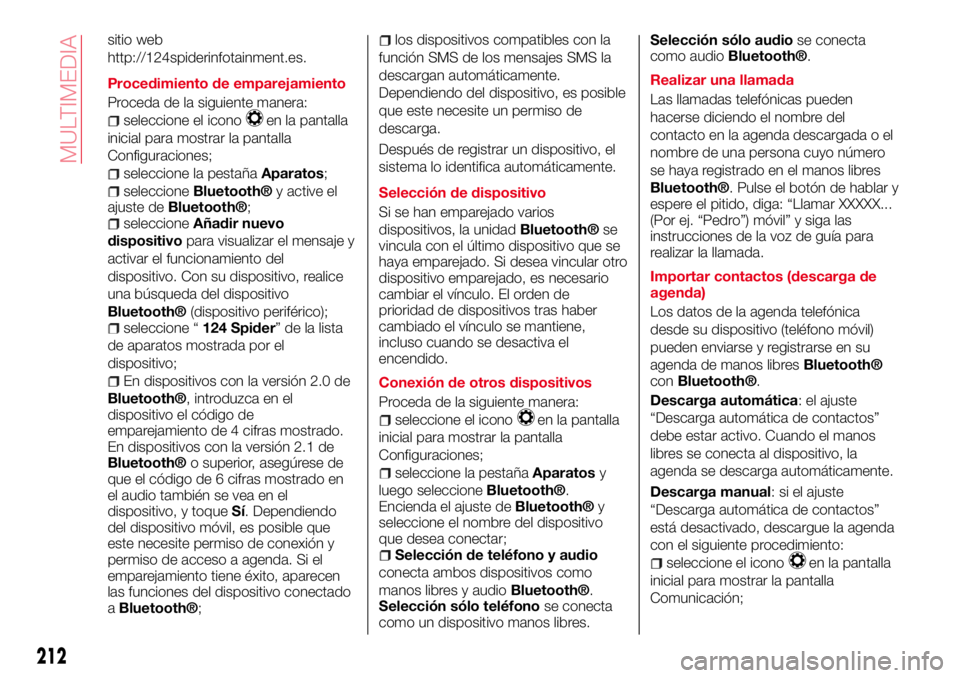Abarth 124 Spider 2018  Manual de Empleo y Cuidado (in Spanish) sitio web
http://124spiderinfotainment.es.
Procedimiento de emparejamiento
Proceda de la siguiente manera:
seleccione el iconoen la pantalla
inicial para mostrar la pantalla
Configuraciones;
seleccion