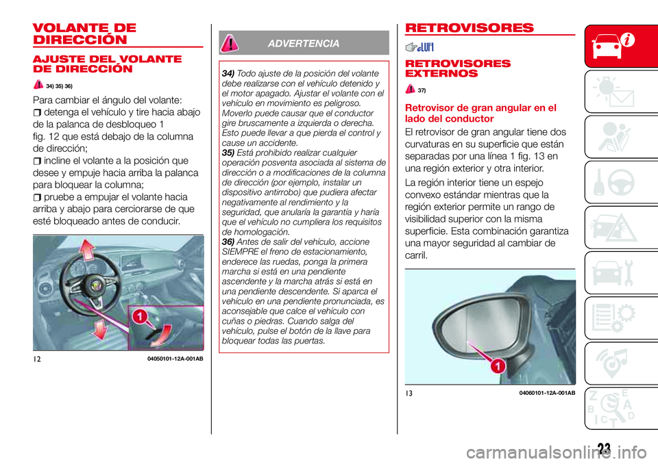 Abarth 124 Spider 2018 Manual de Empleo y Cuidado (in Spanish) VOLANTE DE
DIRECCIÓN
AJUSTE DEL VOLANTE
DE DIRECCIÓN
34) 35) 36)
Para cambiar el ángulo del volante:
detenga el vehículo y tire hacia abajo
de la palanca de desbloqueo 1
fig. 12 que está debajo d Abarth 124 Spider 2018 Manual de Empleo y Cuidado (in Spanish) VOLANTE DE
DIRECCIÓN
AJUSTE DEL VOLANTE
DE DIRECCIÓN
34) 35) 36)
Para cambiar el ángulo del volante:
detenga el vehículo y tire hacia abajo
de la palanca de desbloqueo 1
fig. 12 que está debajo d