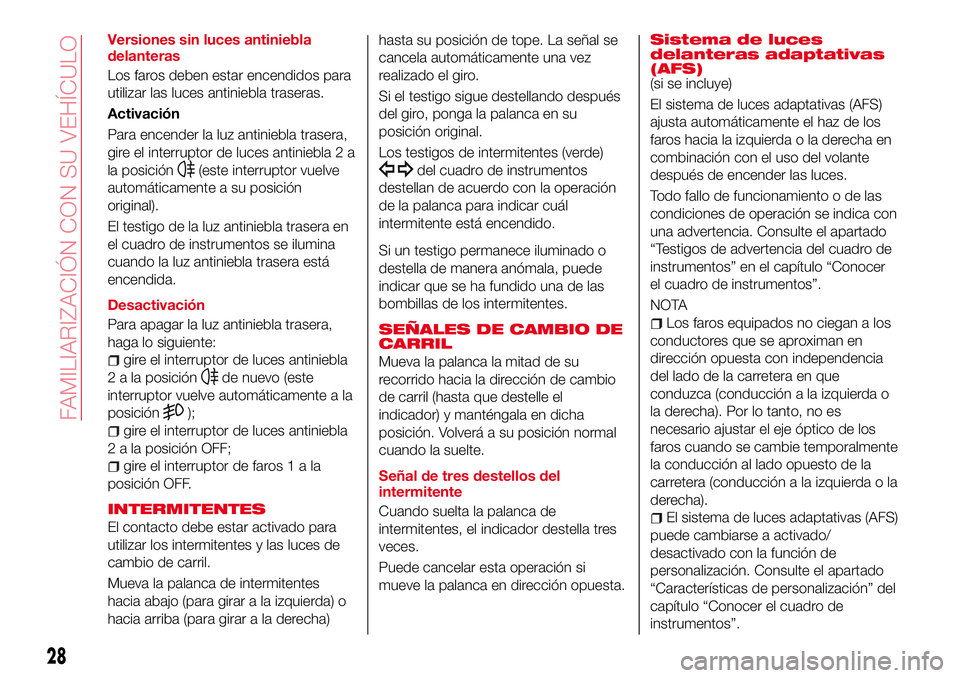 Abarth 124 Spider 2018 Manual de Empleo y Cuidado (in Spanish) Versiones sin luces antiniebla
delanteras
Los faros deben estar encendidos para
utilizar las luces antiniebla traseras.
Activación
Para encender la luz antiniebla trasera,
gire el interruptor de luce Abarth 124 Spider 2018 Manual de Empleo y Cuidado (in Spanish) Versiones sin luces antiniebla
delanteras
Los faros deben estar encendidos para
utilizar las luces antiniebla traseras.
Activación
Para encender la luz antiniebla trasera,
gire el interruptor de luce