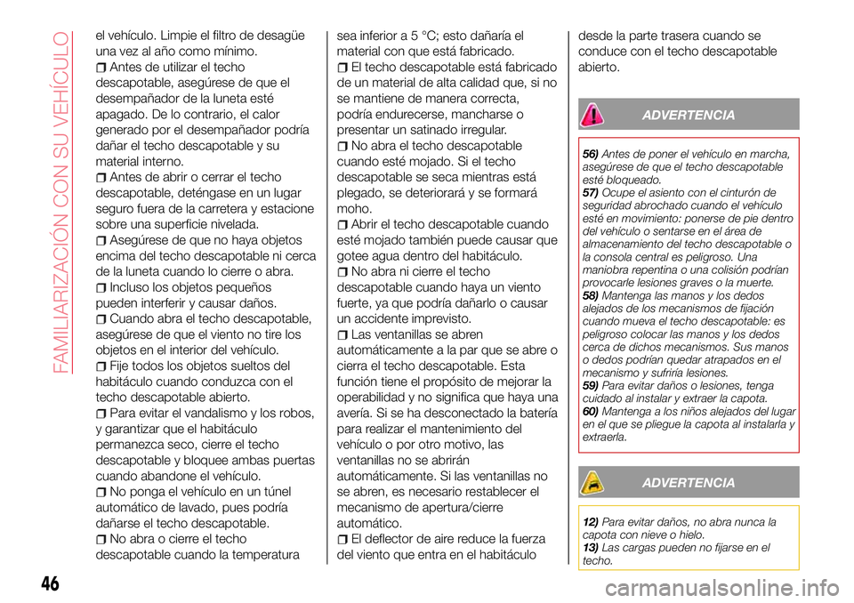 Abarth 124 Spider 2018 Manual de Empleo y Cuidado (in Spanish) el vehículo. Limpie el filtro de desagüe
una vez al año como mínimo.
Antes de utilizar el techo
descapotable, asegúrese de que el
desempañador de la luneta esté
apagado. De lo contrario, el cal Abarth 124 Spider 2018 Manual de Empleo y Cuidado (in Spanish) el vehículo. Limpie el filtro de desagüe
una vez al año como mínimo.
Antes de utilizar el techo
descapotable, asegúrese de que el
desempañador de la luneta esté
apagado. De lo contrario, el cal