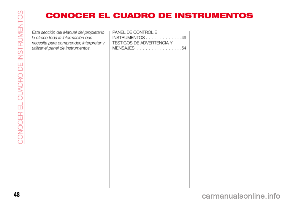 Abarth 124 Spider 2018 Manual de Empleo y Cuidado (in Spanish) CONOCER EL CUADRO DE INSTRUMENTOS
Esta sección del Manual del propietario
le ofrece toda la información que
necesita para comprender, interpretar y
utilizar el panel de instrumentos.PANEL DE CONTROL Abarth 124 Spider 2018 Manual de Empleo y Cuidado (in Spanish) CONOCER EL CUADRO DE INSTRUMENTOS
Esta sección del Manual del propietario
le ofrece toda la información que
necesita para comprender, interpretar y
utilizar el panel de instrumentos.PANEL DE CONTROL