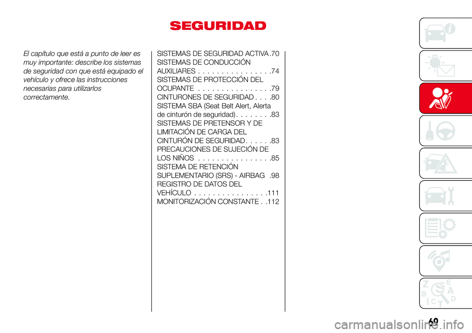 Abarth 124 Spider 2018 Manual de Empleo y Cuidado (in Spanish) SEGURIDAD
El capítulo que está a punto de leer es
muy importante: describe los sistemas
de seguridad con que está equipado el
vehículo y ofrece las instrucciones
necesarias para utilizarlos
correc Abarth 124 Spider 2018 Manual de Empleo y Cuidado (in Spanish) SEGURIDAD
El capítulo que está a punto de leer es
muy importante: describe los sistemas
de seguridad con que está equipado el
vehículo y ofrece las instrucciones
necesarias para utilizarlos
correc