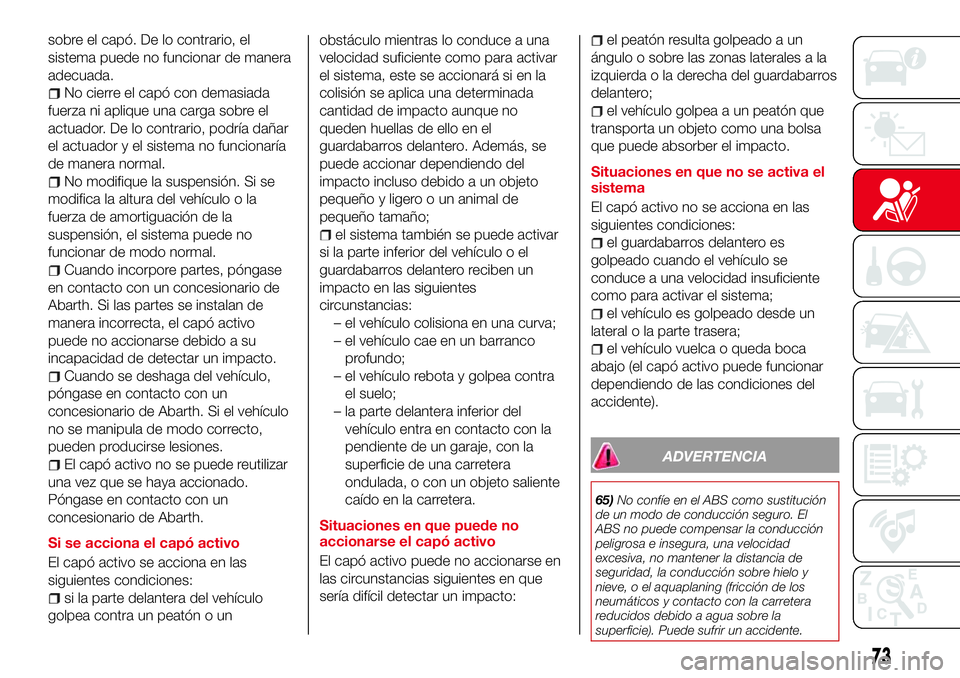 Abarth 124 Spider 2018 Manual de Empleo y Cuidado (in Spanish) sobre el capó. De lo contrario, el
sistema puede no funcionar de manera
adecuada.
No cierre el capó con demasiada
fuerza ni aplique una carga sobre el
actuador. De lo contrario, podría dañar
el ac Abarth 124 Spider 2018 Manual de Empleo y Cuidado (in Spanish) sobre el capó. De lo contrario, el
sistema puede no funcionar de manera
adecuada.
No cierre el capó con demasiada
fuerza ni aplique una carga sobre el
actuador. De lo contrario, podría dañar
el ac
