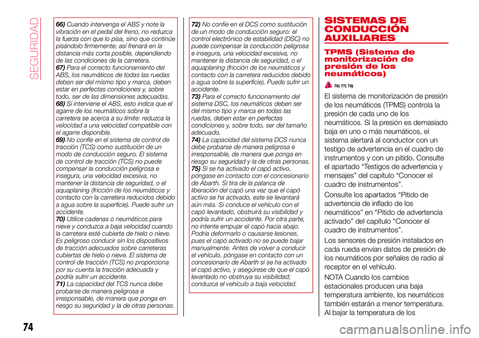 Abarth 124 Spider 2018 Manual de Empleo y Cuidado (in Spanish) 66)Cuando intervenga el ABS y note la
vibración en el pedal del freno, no reduzca
la fuerza con que lo pisa, sino que continúe
pisándolo firmemente; así frenará en la
distancia más corta posible Abarth 124 Spider 2018 Manual de Empleo y Cuidado (in Spanish) 66)Cuando intervenga el ABS y note la
vibración en el pedal del freno, no reduzca
la fuerza con que lo pisa, sino que continúe
pisándolo firmemente; así frenará en la
distancia más corta posible