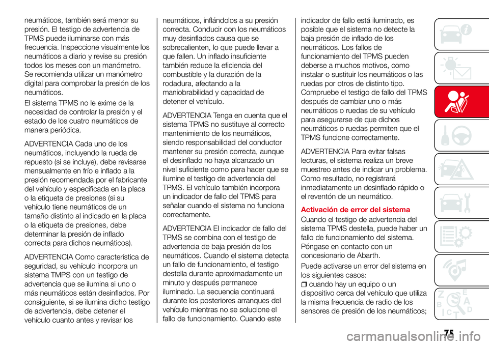 Abarth 124 Spider 2018 Manual de Empleo y Cuidado (in Spanish) neumáticos, también será menor su
presión. El testigo de advertencia de
TPMS puede iluminarse con más
frecuencia. Inspeccione visualmente los
neumáticos a diario y revise su presión
todos los m Abarth 124 Spider 2018 Manual de Empleo y Cuidado (in Spanish) neumáticos, también será menor su
presión. El testigo de advertencia de
TPMS puede iluminarse con más
frecuencia. Inspeccione visualmente los
neumáticos a diario y revise su presión
todos los m