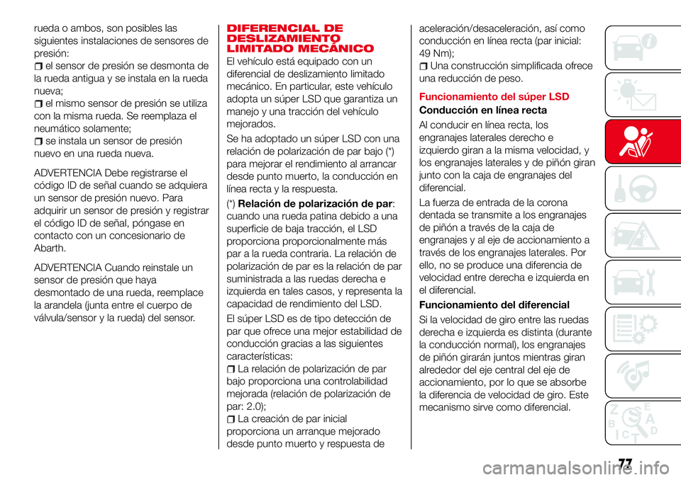 Abarth 124 Spider 2018 Manual de Empleo y Cuidado (in Spanish) rueda o ambos, son posibles las
siguientes instalaciones de sensores de
presión:
el sensor de presión se desmonta de
la rueda antigua y se instala en la rueda
nueva;
el mismo sensor de presión se u Abarth 124 Spider 2018 Manual de Empleo y Cuidado (in Spanish) rueda o ambos, son posibles las
siguientes instalaciones de sensores de
presión:
el sensor de presión se desmonta de
la rueda antigua y se instala en la rueda
nueva;
el mismo sensor de presión se u