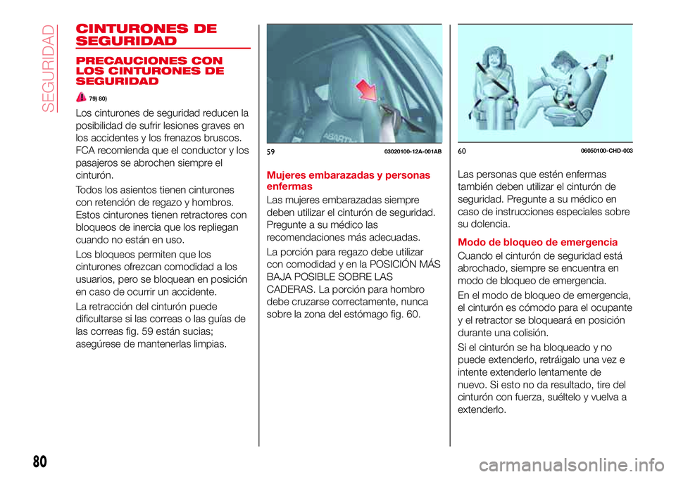 Abarth 124 Spider 2018 Manual de Empleo y Cuidado (in Spanish) CINTURONES DE
SEGURIDAD
PRECAUCIONES CON
LOS CINTURONES DE
SEGURIDAD
79) 80)
Los cinturones de seguridad reducen la
posibilidad de sufrir lesiones graves en
los accidentes y los frenazos bruscos.
FCA Abarth 124 Spider 2018 Manual de Empleo y Cuidado (in Spanish) CINTURONES DE
SEGURIDAD
PRECAUCIONES CON
LOS CINTURONES DE
SEGURIDAD
79) 80)
Los cinturones de seguridad reducen la
posibilidad de sufrir lesiones graves en
los accidentes y los frenazos bruscos.
FCA