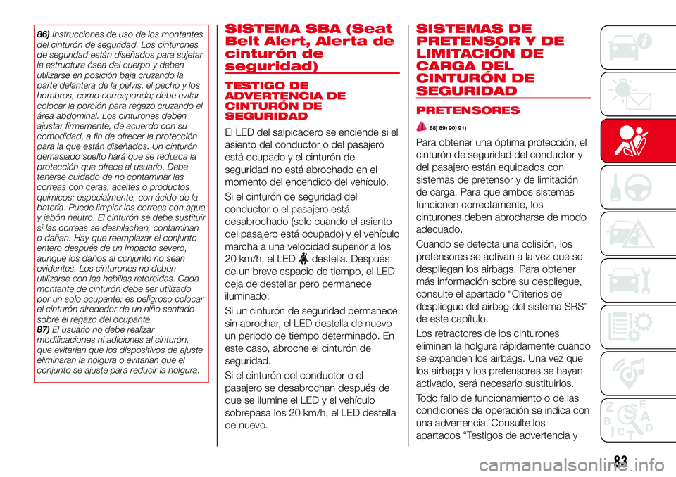 Abarth 124 Spider 2018 Manual de Empleo y Cuidado (in Spanish) 86)Instrucciones de uso de los montantes
del cinturón de seguridad. Los cinturones
de seguridad están diseñados para sujetar
la estructura ósea del cuerpo y deben
utilizarse en posición baja cruz Abarth 124 Spider 2018 Manual de Empleo y Cuidado (in Spanish) 86)Instrucciones de uso de los montantes
del cinturón de seguridad. Los cinturones
de seguridad están diseñados para sujetar
la estructura ósea del cuerpo y deben
utilizarse en posición baja cruz