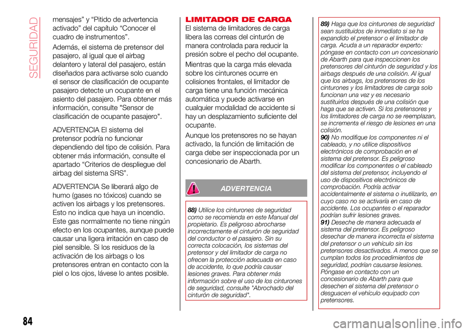 Abarth 124 Spider 2018 Manual de Empleo y Cuidado (in Spanish) mensajes” y “Pitido de advertencia
activado” del capítulo “Conocer el
cuadro de instrumentos”.
Además, el sistema de pretensor del
pasajero, al igual que el airbag
delantero y lateral del Abarth 124 Spider 2018 Manual de Empleo y Cuidado (in Spanish) mensajes” y “Pitido de advertencia
activado” del capítulo “Conocer el
cuadro de instrumentos”.
Además, el sistema de pretensor del
pasajero, al igual que el airbag
delantero y lateral del