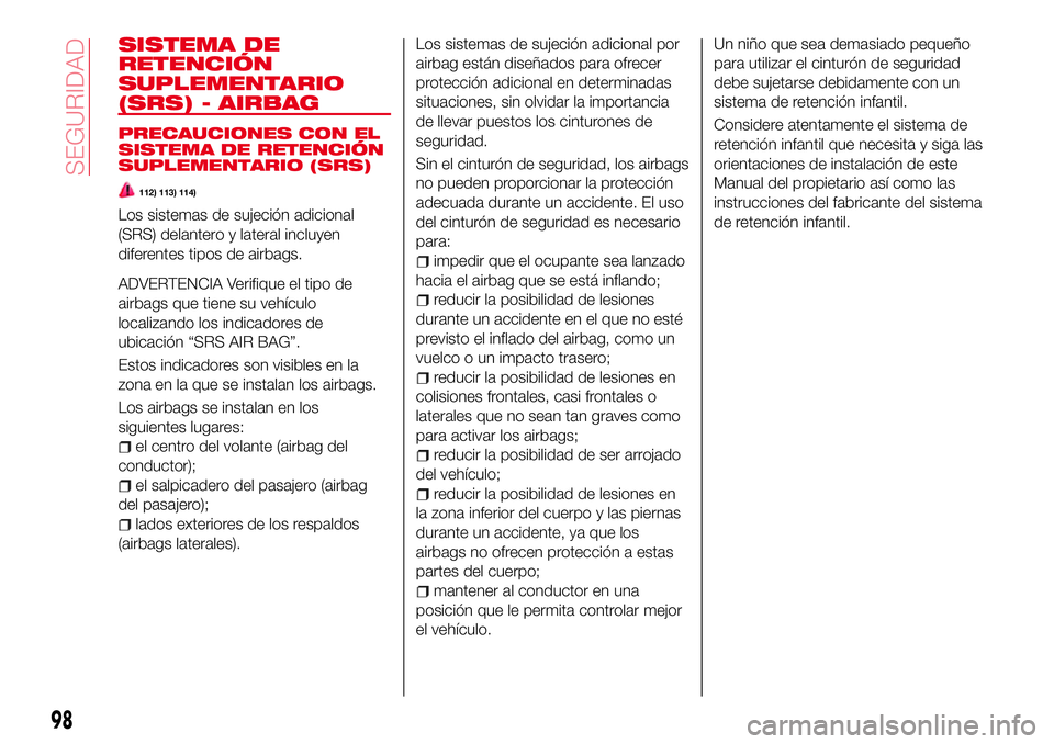 Abarth 124 Spider 2018 Manual de Empleo y Cuidado (in Spanish) SISTEMA DE
RETENCIÓN
SUPLEMENTARIO
(SRS) - AIRBAG
PRECAUCIONES CON EL
SISTEMA DE RETENCIÓN
SUPLEMENTARIO (SRS)
112) 113) 114)
Los sistemas de sujeción adicional
(SRS) delantero y lateral incluyen
d Abarth 124 Spider 2018 Manual de Empleo y Cuidado (in Spanish) SISTEMA DE
RETENCIÓN
SUPLEMENTARIO
(SRS) - AIRBAG
PRECAUCIONES CON EL
SISTEMA DE RETENCIÓN
SUPLEMENTARIO (SRS)
112) 113) 114)
Los sistemas de sujeción adicional
(SRS) delantero y lateral incluyen
d