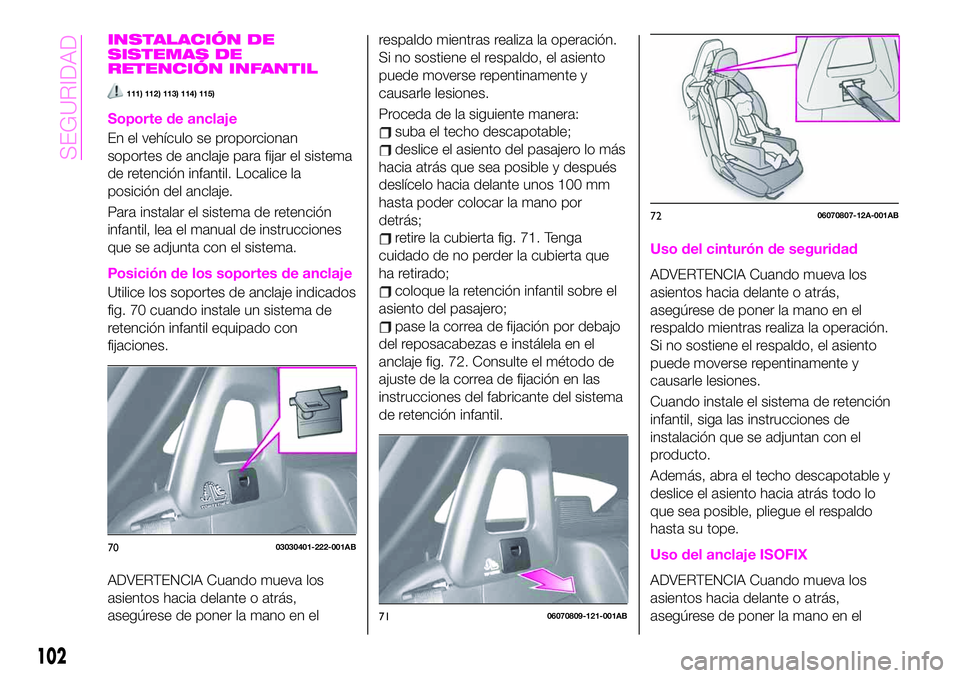 Abarth 124 Spider 2019  Manual de Empleo y Cuidado (in Spanish) INSTALACIÓN DE
SISTEMAS DE
RETENCIÓN INFANTIL
111) 112) 113) 114) 115)
Soporte de anclaje
En el vehículo se proporcionan
soportes de anclaje para fijar el sistema
de retención infantil. Localice l