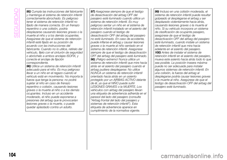 Abarth 124 Spider 2019  Manual de Empleo y Cuidado (in Spanish) 95)Cumpla las instrucciones del fabricante
y mantenga el sistema de retención infantil
correctamente abrochado. Es peligroso
tener el sistema de retención infantil no
fijado de manera correcta. En u