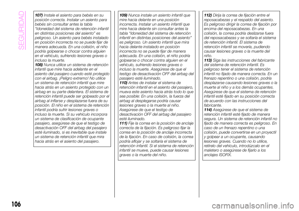 Abarth 124 Spider 2019  Manual de Empleo y Cuidado (in Spanish) 107)Instale el asiento para bebés en su
posición correcta. Instalar un asiento para
bebés sin consultar antes la tabla
“Idoneidad del sistema de retención infantil
en distintas posiciones del as