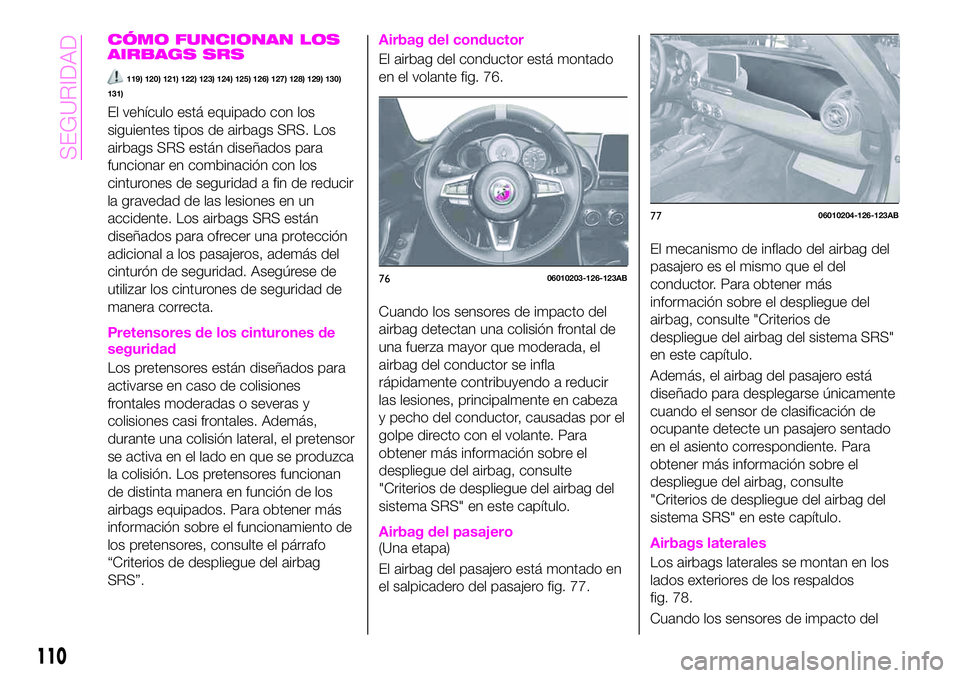 Abarth 124 Spider 2021 Manual de Empleo y Cuidado (in Spanish) CÓMO FUNCIONAN LOS
AIRBAGS SRS
119) 120) 121) 122) 123) 124) 125) 126) 127) 128) 129) 130)
131)
El vehículo está equipado con los
siguientes tipos de airbags SRS. Los
airbags SRS están diseñados Abarth 124 Spider 2021 Manual de Empleo y Cuidado (in Spanish) CÓMO FUNCIONAN LOS
AIRBAGS SRS
119) 120) 121) 122) 123) 124) 125) 126) 127) 128) 129) 130)
131)
El vehículo está equipado con los
siguientes tipos de airbags SRS. Los
airbags SRS están diseñados