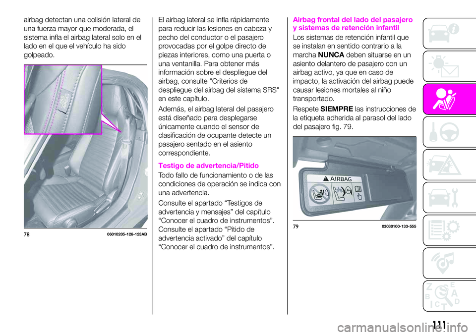 Abarth 124 Spider 2021 Manual de Empleo y Cuidado (in Spanish) airbag detectan una colisión lateral de
una fuerza mayor que moderada, el
sistema infla el airbag lateral solo en el
lado en el que el vehículo ha sido
golpeado.El airbag lateral se infla rápidamen Abarth 124 Spider 2021 Manual de Empleo y Cuidado (in Spanish) airbag detectan una colisión lateral de
una fuerza mayor que moderada, el
sistema infla el airbag lateral solo en el
lado en el que el vehículo ha sido
golpeado.El airbag lateral se infla rápidamen