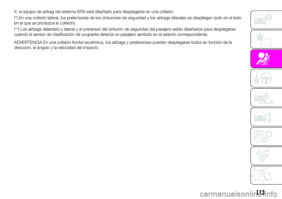 Abarth 124 Spider 2021 Manual de Empleo y Cuidado (in Spanish) X: el equipo de airbag del sistema SRS está diseñado para desplegarse en una colisión.
(*) En una colisión lateral, los pretensores de los cinturones de seguridad y los airbags laterales se despli Abarth 124 Spider 2021 Manual de Empleo y Cuidado (in Spanish) X: el equipo de airbag del sistema SRS está diseñado para desplegarse en una colisión.
(*) En una colisión lateral, los pretensores de los cinturones de seguridad y los airbags laterales se despli