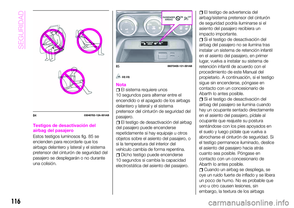 Abarth 124 Spider 2021 Manual de Empleo y Cuidado (in Spanish) Testigos de desactivación del
airbag del pasajero
Estos testigos luminosos fig. 85 se
encienden para recordarle que los
airbags delantero y lateral y el sistema
pretensor del cinturón de seguridad d Abarth 124 Spider 2021 Manual de Empleo y Cuidado (in Spanish) Testigos de desactivación del
airbag del pasajero
Estos testigos luminosos fig. 85 se
encienden para recordarle que los
airbags delantero y lateral y el sistema
pretensor del cinturón de seguridad d