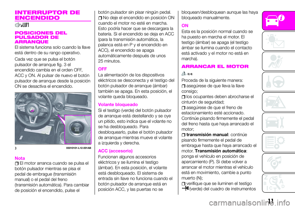 Abarth 124 Spider 2020 Manual de Empleo y Cuidado (in Spanish) INTERRUPTOR DE
ENCENDIDO
POSICIONES DEL
PULSADOR DE
ARRANQUE
El sistema funciona solo cuando la llave
está dentro de su rango operativo.
Cada vez que se pulsa el botón
pulsador de arranque fig. 3 el Abarth 124 Spider 2020 Manual de Empleo y Cuidado (in Spanish) INTERRUPTOR DE
ENCENDIDO
POSICIONES DEL
PULSADOR DE
ARRANQUE
El sistema funciona solo cuando la llave
está dentro de su rango operativo.
Cada vez que se pulsa el botón
pulsador de arranque fig. 3 el