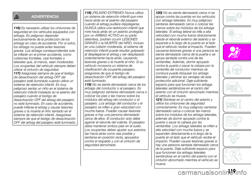 Abarth 124 Spider 2021 Manual de Empleo y Cuidado (in Spanish) ADVERTENCIA
116)Es necesario utilizar los cinturones de
seguridad en los vehículos equipados con
airbags. Es peligroso depender
exclusivamente de la protección de los
airbags en caso de accidente. P Abarth 124 Spider 2021 Manual de Empleo y Cuidado (in Spanish) ADVERTENCIA
116)Es necesario utilizar los cinturones de
seguridad en los vehículos equipados con
airbags. Es peligroso depender
exclusivamente de la protección de los
airbags en caso de accidente. P