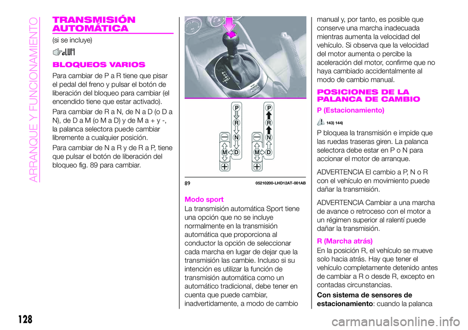 Abarth 124 Spider 2021 Manual de Empleo y Cuidado (in Spanish) TRANSMISIÓN
AUTOMÁTICA
(si se incluye)
BLOQUEOS VARIOS
Para cambiar dePaRtiene que pisar
el pedal del freno y pulsar el botón de
liberación del bloqueo para cambiar (el
encendido tiene que estar a Abarth 124 Spider 2021 Manual de Empleo y Cuidado (in Spanish) TRANSMISIÓN
AUTOMÁTICA
(si se incluye)
BLOQUEOS VARIOS
Para cambiar dePaRtiene que pisar
el pedal del freno y pulsar el botón de
liberación del bloqueo para cambiar (el
encendido tiene que estar a