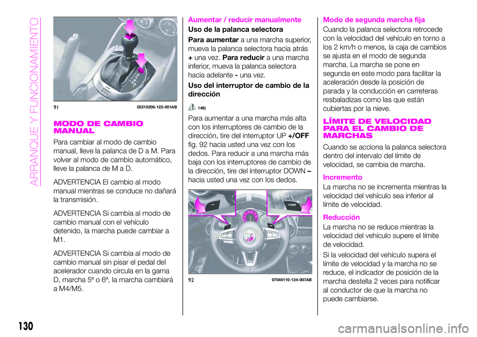 Abarth 124 Spider 2021 Manual de Empleo y Cuidado (in Spanish) MODO DE CAMBIO
MANUAL
Para cambiar al modo de cambio
manual, lleve la palanca deDaM.Para
volver al modo de cambio automático,
lleve la palanca deMaD.
ADVERTENCIA El cambio al modo
manual mientras se Abarth 124 Spider 2021 Manual de Empleo y Cuidado (in Spanish) MODO DE CAMBIO
MANUAL
Para cambiar al modo de cambio
manual, lleve la palanca deDaM.Para
volver al modo de cambio automático,
lleve la palanca deMaD.
ADVERTENCIA El cambio al modo
manual mientras se