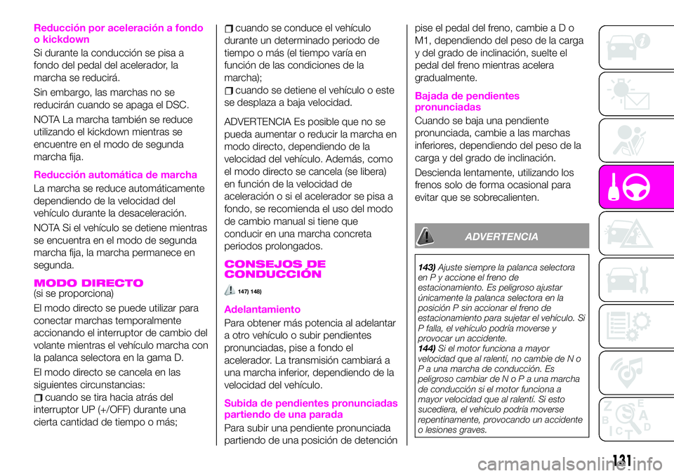 Abarth 124 Spider 2021 Manual de Empleo y Cuidado (in Spanish) Reducción por aceleración a fondo
o kickdown
Si durante la conducción se pisa a
fondo del pedal del acelerador, la
marcha se reducirá.
Sin embargo, las marchas no se
reducirán cuando se apaga el Abarth 124 Spider 2021 Manual de Empleo y Cuidado (in Spanish) Reducción por aceleración a fondo
o kickdown
Si durante la conducción se pisa a
fondo del pedal del acelerador, la
marcha se reducirá.
Sin embargo, las marchas no se
reducirán cuando se apaga el
