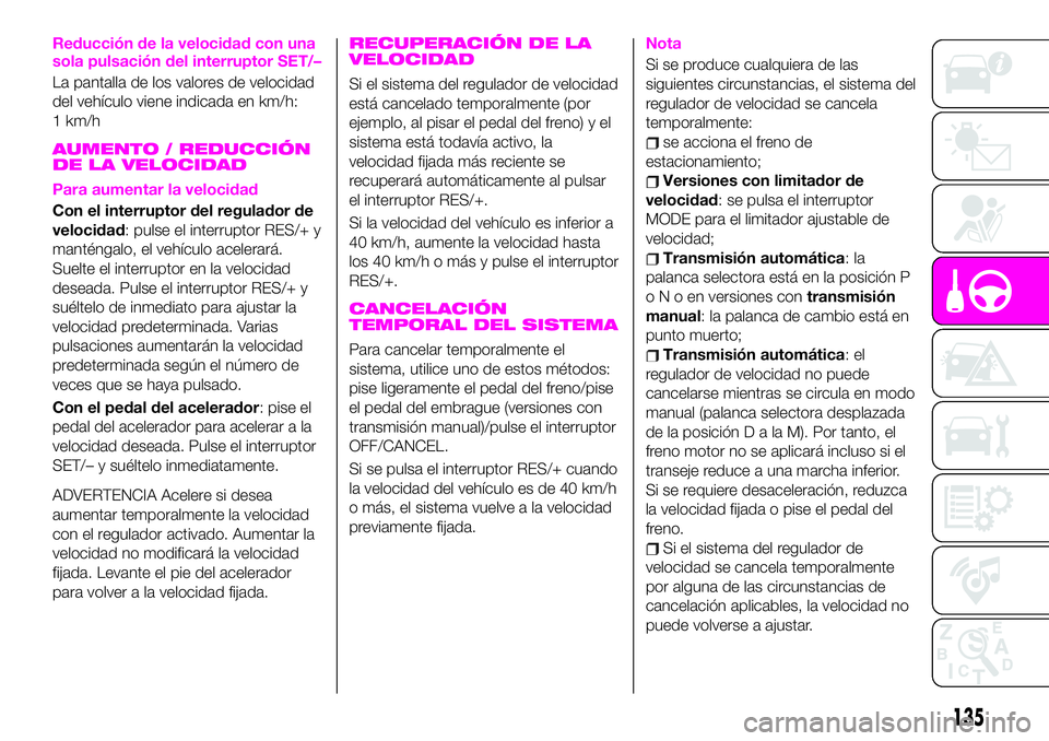 Abarth 124 Spider 2021 Manual de Empleo y Cuidado (in Spanish) Reducción de la velocidad con una
sola pulsación del interruptor SET/–
La pantalla de los valores de velocidad
del vehículo viene indicada en km/h:
1 km/h
AUMENTO / REDUCCIÓN
DE LA VELOCIDAD
Par Abarth 124 Spider 2021 Manual de Empleo y Cuidado (in Spanish) Reducción de la velocidad con una
sola pulsación del interruptor SET/–
La pantalla de los valores de velocidad
del vehículo viene indicada en km/h:
1 km/h
AUMENTO / REDUCCIÓN
DE LA VELOCIDAD
Par