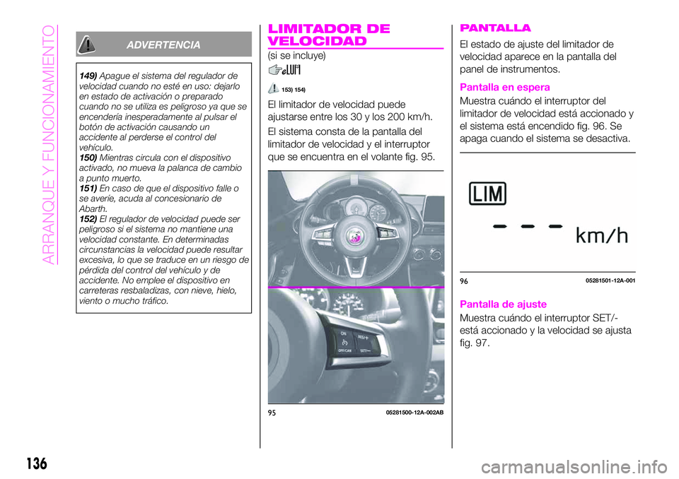 Abarth 124 Spider 2021 Manual de Empleo y Cuidado (in Spanish) ADVERTENCIA
149)Apague el sistema del regulador de
velocidad cuando no esté en uso: dejarlo
en estado de activación o preparado
cuando no se utiliza es peligroso ya que se
encendería inesperadament Abarth 124 Spider 2021 Manual de Empleo y Cuidado (in Spanish) ADVERTENCIA
149)Apague el sistema del regulador de
velocidad cuando no esté en uso: dejarlo
en estado de activación o preparado
cuando no se utiliza es peligroso ya que se
encendería inesperadament
