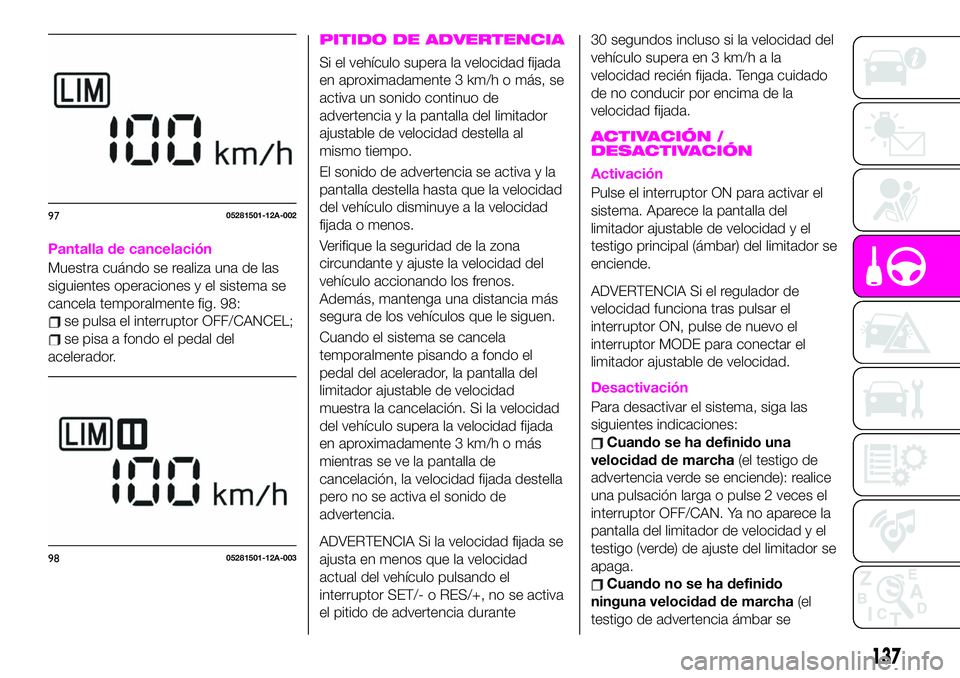 Abarth 124 Spider 2021 Manual de Empleo y Cuidado (in Spanish) Pantalla de cancelación
Muestra cuándo se realiza una de las
siguientes operaciones y el sistema se
cancela temporalmente fig. 98:
se pulsa el interruptor OFF/CANCEL;
se pisa a fondo el pedal del
ac Abarth 124 Spider 2021 Manual de Empleo y Cuidado (in Spanish) Pantalla de cancelación
Muestra cuándo se realiza una de las
siguientes operaciones y el sistema se
cancela temporalmente fig. 98:
se pulsa el interruptor OFF/CANCEL;
se pisa a fondo el pedal del
ac