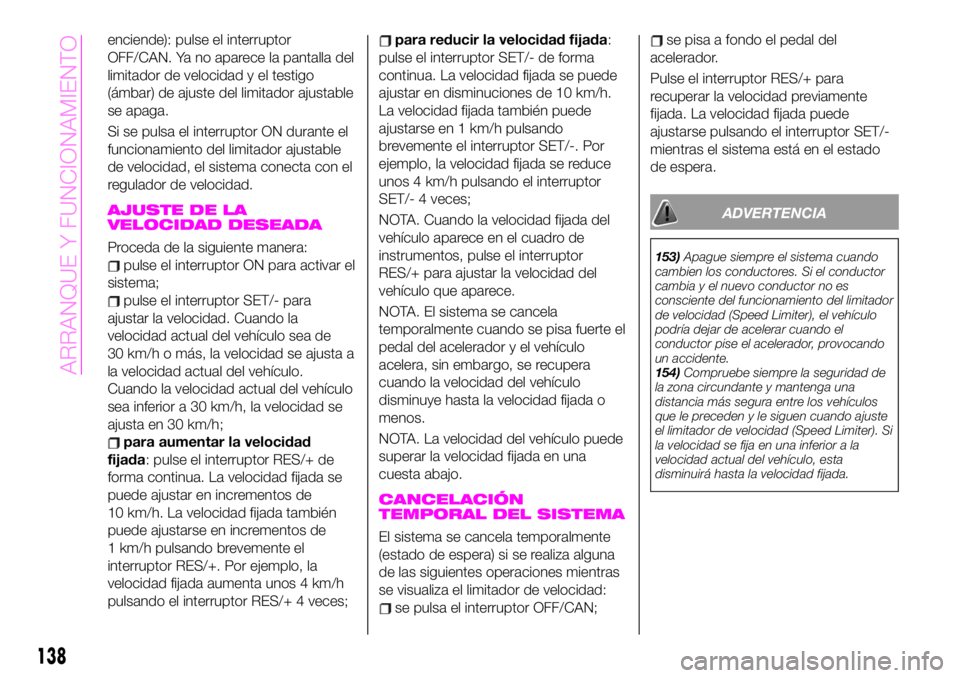 Abarth 124 Spider 2021 Manual de Empleo y Cuidado (in Spanish) enciende): pulse el interruptor
OFF/CAN. Ya no aparece la pantalla del
limitador de velocidad y el testigo
(ámbar) de ajuste del limitador ajustable
se apaga.
Si se pulsa el interruptor ON durante el Abarth 124 Spider 2021 Manual de Empleo y Cuidado (in Spanish) enciende): pulse el interruptor
OFF/CAN. Ya no aparece la pantalla del
limitador de velocidad y el testigo
(ámbar) de ajuste del limitador ajustable
se apaga.
Si se pulsa el interruptor ON durante el