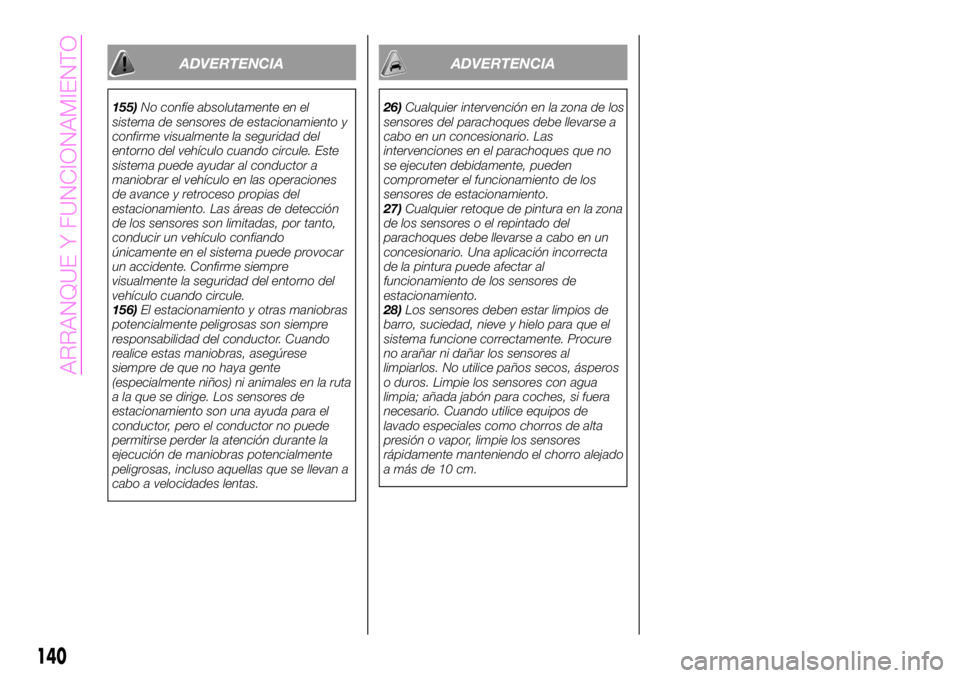 Abarth 124 Spider 2021  Manual de Empleo y Cuidado (in Spanish) ADVERTENCIA
155)No confíe absolutamente en el
sistema de sensores de estacionamiento y
confirme visualmente la seguridad del
entorno del vehículo cuando circule. Este
sistema puede ayudar al conduct