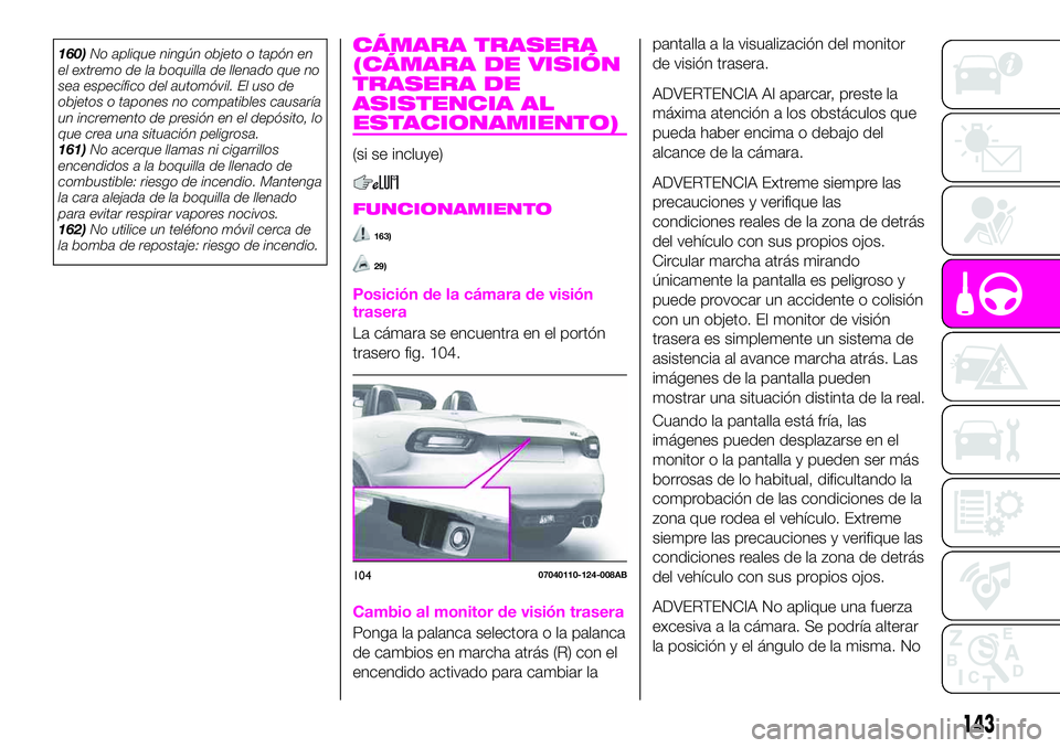 Abarth 124 Spider 2020 Manual de Empleo y Cuidado (in Spanish) 160)No aplique ningún objeto o tapón en
el extremo de la boquilla de llenado que no
sea específico del automóvil. El uso de
objetos o tapones no compatibles causaría
un incremento de presión en Abarth 124 Spider 2020 Manual de Empleo y Cuidado (in Spanish) 160)No aplique ningún objeto o tapón en
el extremo de la boquilla de llenado que no
sea específico del automóvil. El uso de
objetos o tapones no compatibles causaría
un incremento de presión en