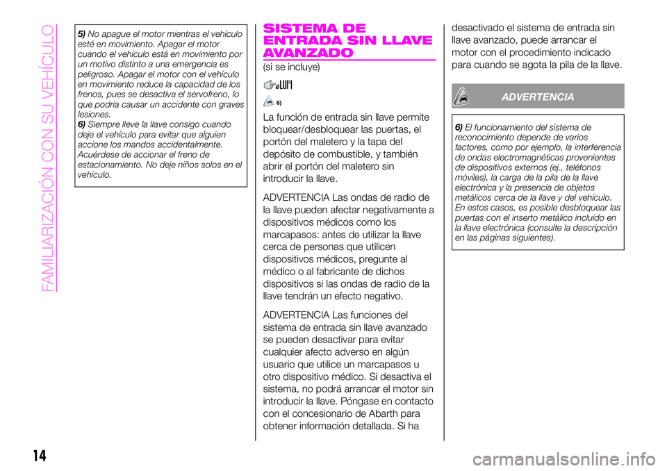 Abarth 124 Spider 2020 Manual de Empleo y Cuidado (in Spanish) 5)No apague el motor mientras el vehículo
esté en movimiento. Apagar el motor
cuando el vehículo está en movimiento por
un motivo distinto a una emergencia es
peligroso. Apagar el motor con el veh Abarth 124 Spider 2020 Manual de Empleo y Cuidado (in Spanish) 5)No apague el motor mientras el vehículo
esté en movimiento. Apagar el motor
cuando el vehículo está en movimiento por
un motivo distinto a una emergencia es
peligroso. Apagar el motor con el veh
