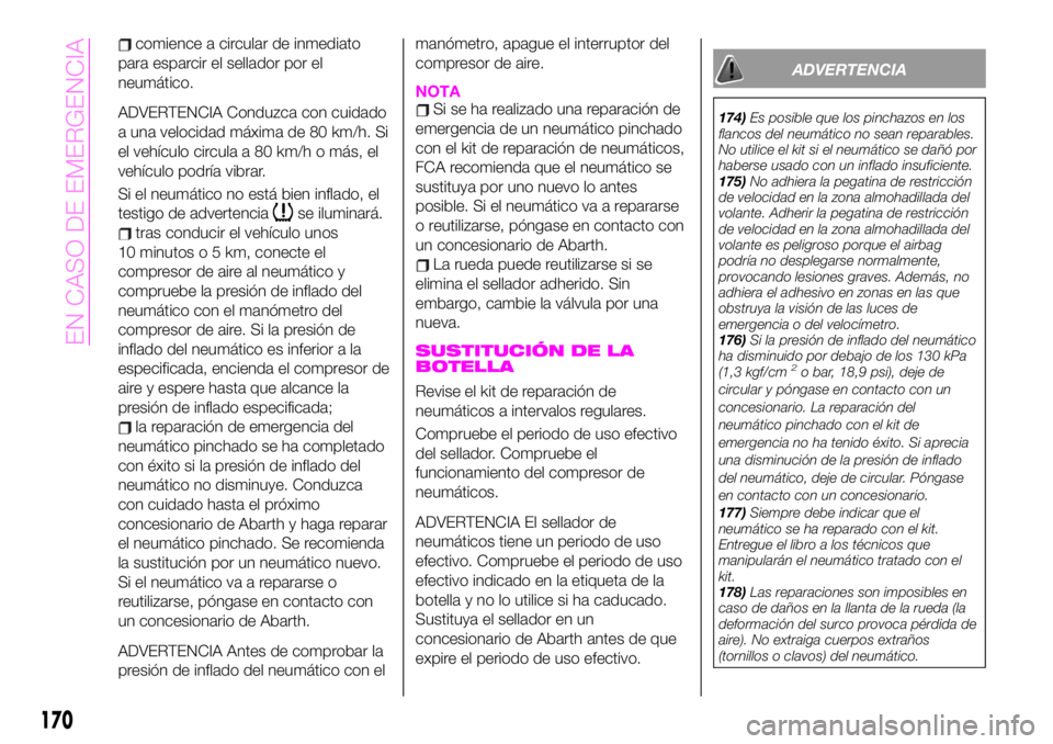 Abarth 124 Spider 2020 Manual de Empleo y Cuidado (in Spanish) comience a circular de inmediato
para esparcir el sellador por el
neumático.
ADVERTENCIA Conduzca con cuidado
a una velocidad máxima de 80 km/h. Si
el vehículo circula a 80 km/h o más, el
vehícul Abarth 124 Spider 2020 Manual de Empleo y Cuidado (in Spanish) comience a circular de inmediato
para esparcir el sellador por el
neumático.
ADVERTENCIA Conduzca con cuidado
a una velocidad máxima de 80 km/h. Si
el vehículo circula a 80 km/h o más, el
vehícul