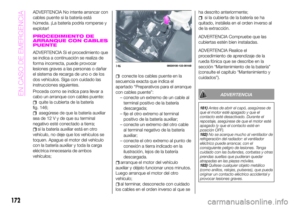 Abarth 124 Spider 2020 Manual de Empleo y Cuidado (in Spanish) ADVERTENCIA No intente arrancar con
cables puente si la batería está
húmeda. ¡La batería podría romperse y
explotar!
PROCEDIMIENTO DE
ARRANQUE CON CABLES
PUENTE
ADVERTENCIA Si el procedimiento q Abarth 124 Spider 2020 Manual de Empleo y Cuidado (in Spanish) ADVERTENCIA No intente arrancar con
cables puente si la batería está
húmeda. ¡La batería podría romperse y
explotar!
PROCEDIMIENTO DE
ARRANQUE CON CABLES
PUENTE
ADVERTENCIA Si el procedimiento q