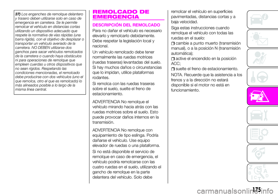 Abarth 124 Spider 2020 Manual de Empleo y Cuidado (in Spanish) 37)Los enganches de remolque delantero
y trasero deben utilizarse solo en caso de
emergencia en carretera. Se le permite
remolcar el vehículo en distancias cortas
utilizando un dispositivo adecuado q Abarth 124 Spider 2020 Manual de Empleo y Cuidado (in Spanish) 37)Los enganches de remolque delantero
y trasero deben utilizarse solo en caso de
emergencia en carretera. Se le permite
remolcar el vehículo en distancias cortas
utilizando un dispositivo adecuado q