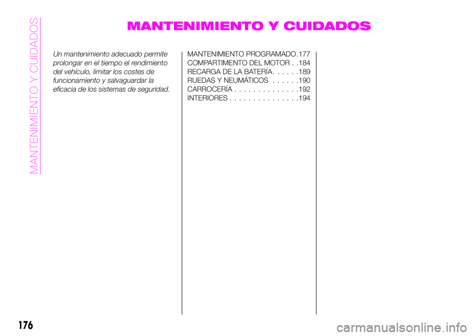 Abarth 124 Spider 2020 Manual de Empleo y Cuidado (in Spanish) MANTENIMIENTO Y CUIDADOS
Un mantenimiento adecuado permite
prolongar en el tiempo el rendimiento
del vehículo, limitar los costes de
funcionamiento y salvaguardar la
eficacia de los sistemas de segur Abarth 124 Spider 2020 Manual de Empleo y Cuidado (in Spanish) MANTENIMIENTO Y CUIDADOS
Un mantenimiento adecuado permite
prolongar en el tiempo el rendimiento
del vehículo, limitar los costes de
funcionamiento y salvaguardar la
eficacia de los sistemas de segur