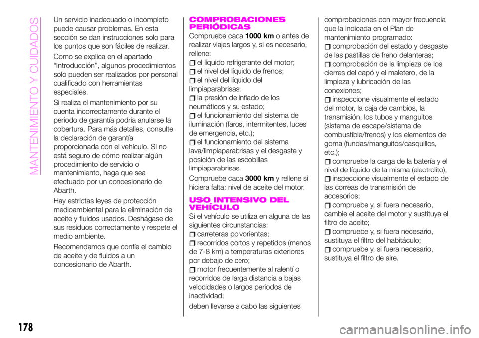 Abarth 124 Spider 2020 Manual de Empleo y Cuidado (in Spanish) Un servicio inadecuado o incompleto
puede causar problemas. En esta
sección se dan instrucciones solo para
los puntos que son fáciles de realizar.
Como se explica en el apartado
“Introducción”, Abarth 124 Spider 2020 Manual de Empleo y Cuidado (in Spanish) Un servicio inadecuado o incompleto
puede causar problemas. En esta
sección se dan instrucciones solo para
los puntos que son fáciles de realizar.
Como se explica en el apartado
“Introducción”,
