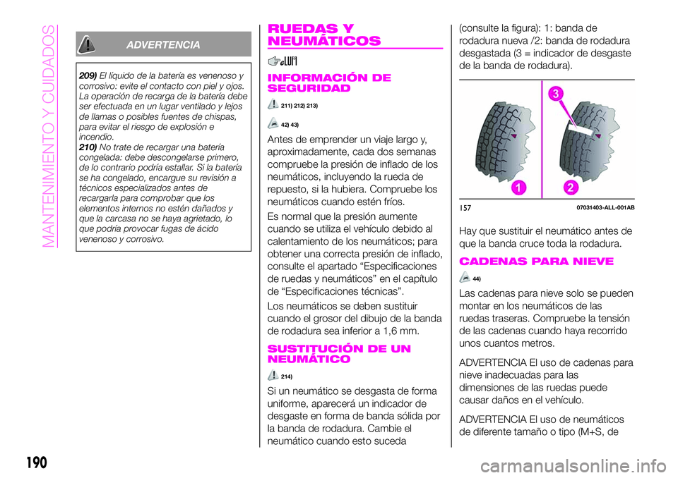 Abarth 124 Spider 2020 Manual de Empleo y Cuidado (in Spanish) ADVERTENCIA
209)El líquido de la batería es venenoso y
corrosivo: evite el contacto con piel y ojos.
La operación de recarga de la batería debe
ser efectuada en un lugar ventilado y lejos
de llama Abarth 124 Spider 2020 Manual de Empleo y Cuidado (in Spanish) ADVERTENCIA
209)El líquido de la batería es venenoso y
corrosivo: evite el contacto con piel y ojos.
La operación de recarga de la batería debe
ser efectuada en un lugar ventilado y lejos
de llama