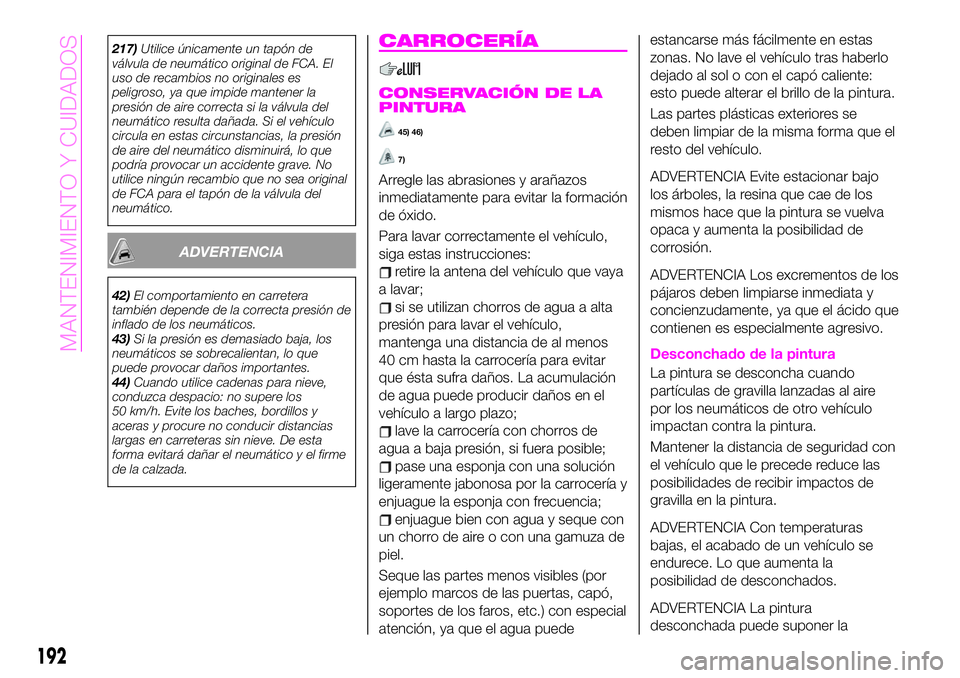 Abarth 124 Spider 2020 Manual de Empleo y Cuidado (in Spanish) 217)Utilice únicamente un tapón de
válvula de neumático original de FCA. El
uso de recambios no originales es
peligroso, ya que impide mantener la
presión de aire correcta si la válvula del
neum Abarth 124 Spider 2020 Manual de Empleo y Cuidado (in Spanish) 217)Utilice únicamente un tapón de
válvula de neumático original de FCA. El
uso de recambios no originales es
peligroso, ya que impide mantener la
presión de aire correcta si la válvula del
neum