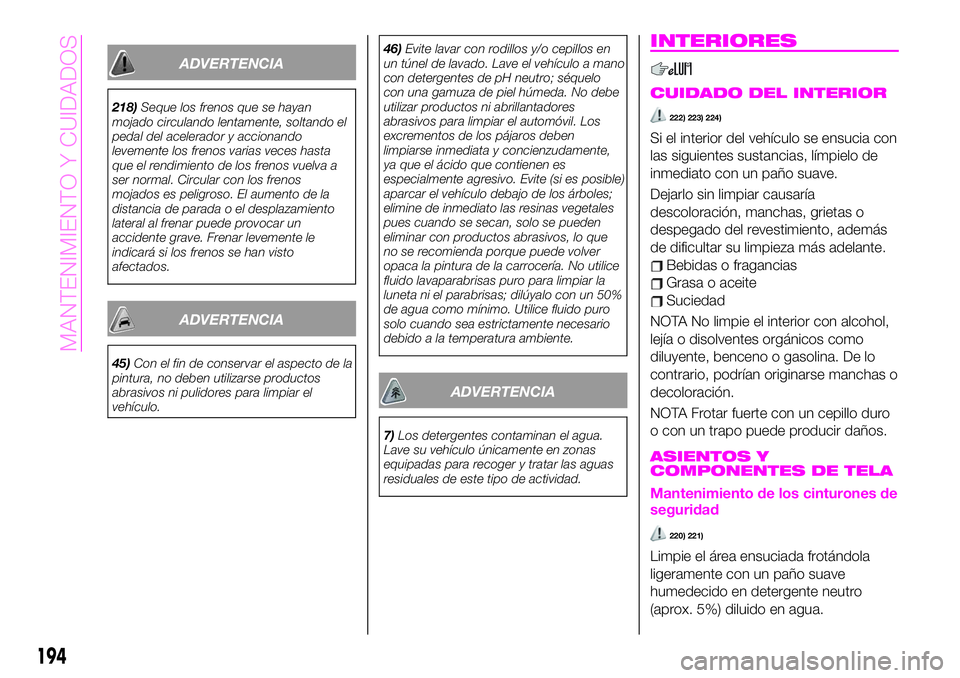 Abarth 124 Spider 2020 Manual de Empleo y Cuidado (in Spanish) ADVERTENCIA
218)Seque los frenos que se hayan
mojado circulando lentamente, soltando el
pedal del acelerador y accionando
levemente los frenos varias veces hasta
que el rendimiento de los frenos vuelv Abarth 124 Spider 2020 Manual de Empleo y Cuidado (in Spanish) ADVERTENCIA
218)Seque los frenos que se hayan
mojado circulando lentamente, soltando el
pedal del acelerador y accionando
levemente los frenos varias veces hasta
que el rendimiento de los frenos vuelv