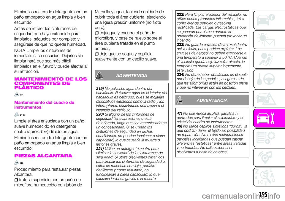 Abarth 124 Spider 2020 Manual de Empleo y Cuidado (in Spanish) Elimine los restos de detergente con un
paño empapado en agua limpia y bien
escurrido.
Antes de retraer los cinturones de
seguridad que haya extendido para
limpiarlos, séquelos por completo y
asegú Abarth 124 Spider 2020 Manual de Empleo y Cuidado (in Spanish) Elimine los restos de detergente con un
paño empapado en agua limpia y bien
escurrido.
Antes de retraer los cinturones de
seguridad que haya extendido para
limpiarlos, séquelos por completo y
asegú