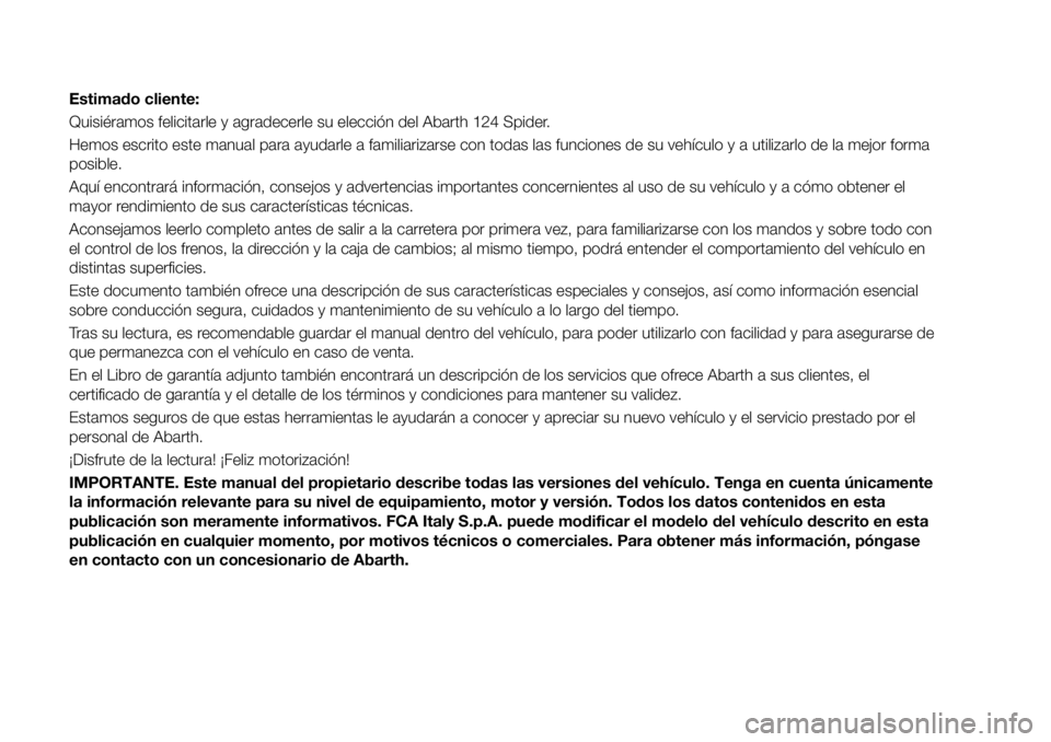 Abarth 124 Spider 2020 Manual de Empleo y Cuidado (in Spanish) Estimado cliente:
Quisiéramos felicitarle y agradecerle su elección del Abarth 124 Spider.
Hemos escrito este manual para ayudarle a familiarizarse con todas las funciones de su vehículo y a utiliz Abarth 124 Spider 2020 Manual de Empleo y Cuidado (in Spanish) Estimado cliente:
Quisiéramos felicitarle y agradecerle su elección del Abarth 124 Spider.
Hemos escrito este manual para ayudarle a familiarizarse con todas las funciones de su vehículo y a utiliz