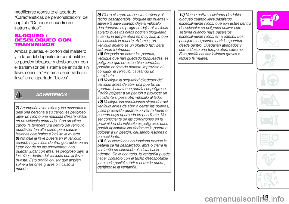 Abarth 124 Spider 2019  Manual de Empleo y Cuidado (in Spanish) modificarse (consulte el apartado
“Características de personalización” del
capítulo “Conocer el cuadro de
instrumentos”).
BLOQUEO /
DESBLOQUEO CON
TRANSMISOR
Ambas puertas, el portón del m