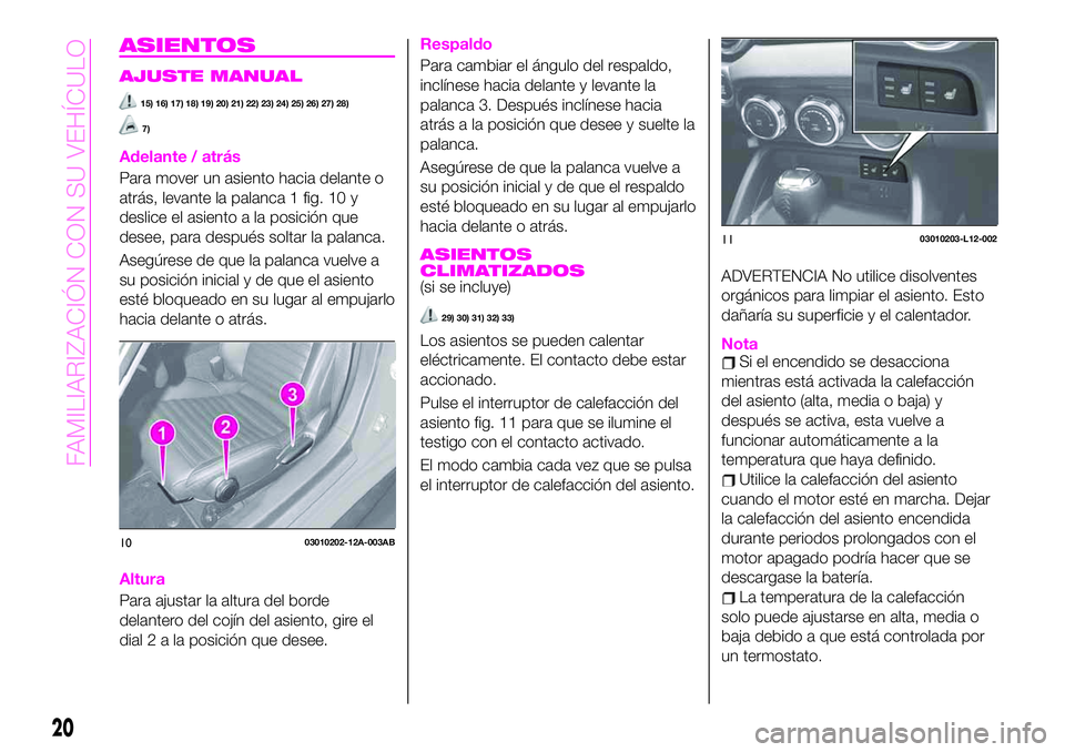 Abarth 124 Spider 2019  Manual de Empleo y Cuidado (in Spanish) ASIENTOS
AJUSTE MANUAL
15) 16) 17) 18) 19) 20) 21) 22) 23) 24) 25) 26) 27) 28)
7)
Adelante / atrás
Para mover un asiento hacia delante o
atrás, levante la palanca 1 fig. 10 y
deslice el asiento a la